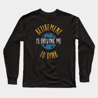 Funny Pickleball Retirement is Driving Me to Dink Long Sleeve T-Shirt